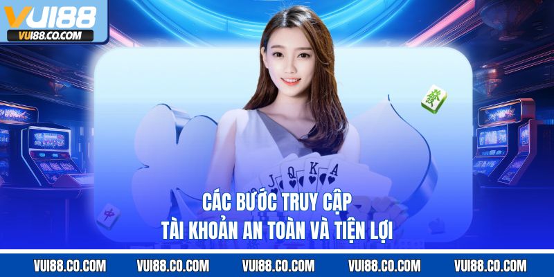 Các bước truy cập tài khoản an toàn và tiện lợi