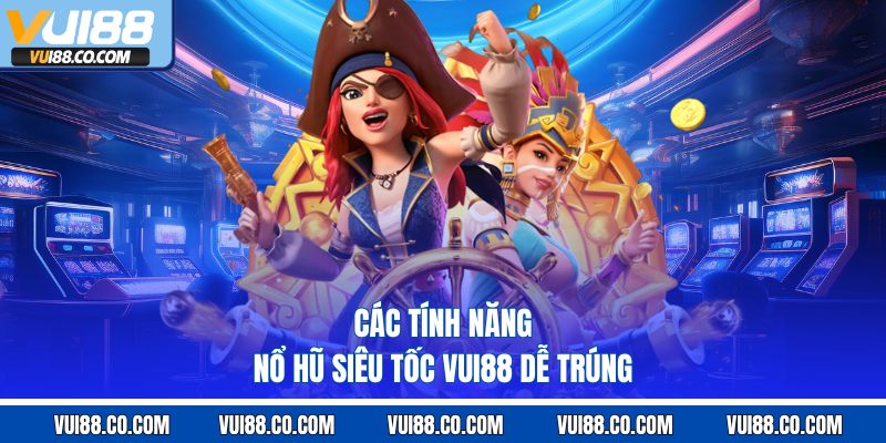 Các tính năng nổ hũ siêu tốc vui88 dễ trúng
