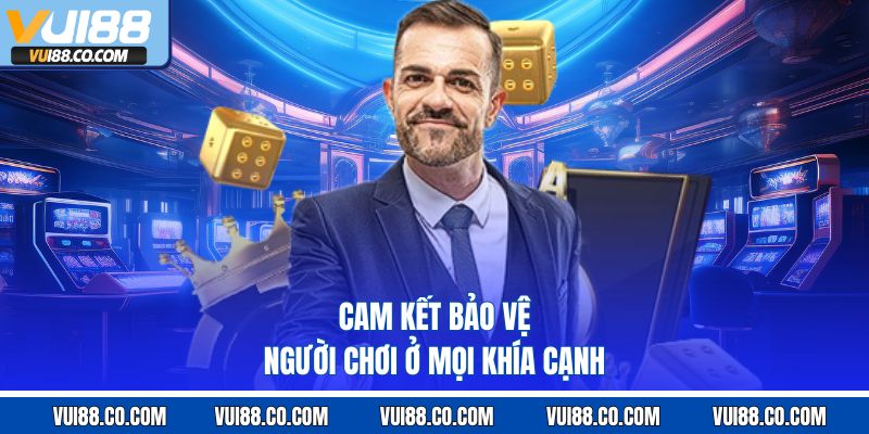 Cam kết bảo vệ người chơi ở mọi khía cạnh