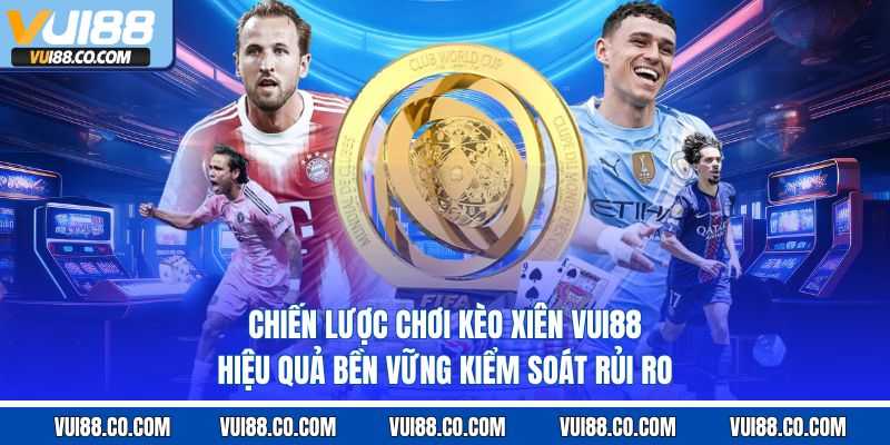 Chiến lược chơi kèo xiên vui88 hiệu quả bền vững kiểm soát rủi ro