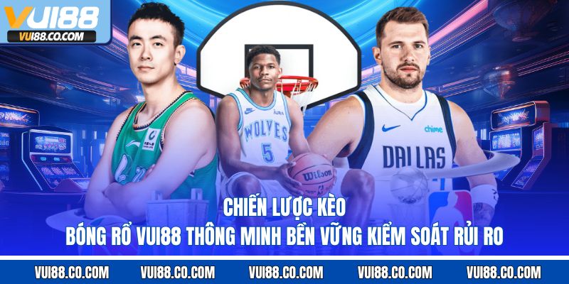 chiến lược kèo bóng rổ vui88 thông minh bền vững kiểm soát rủi ro