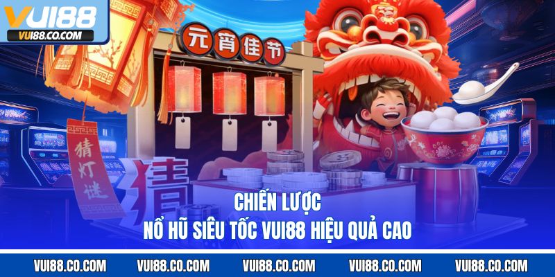 chiến lược nổ hũ siêu tốc vui88 hiệu quả cao