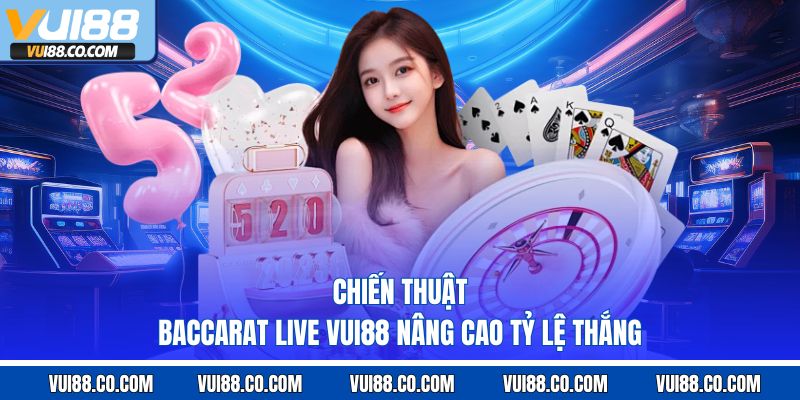 Chiến thuật baccarat live vui88 nâng cao tỷ lệ thắng