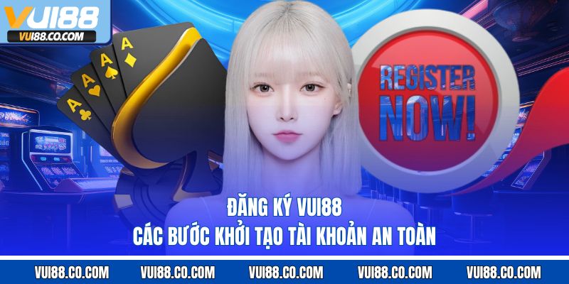 Đăng Ký Vui88 – Các Bước Khởi Tạo Tài Khoản An Toàn