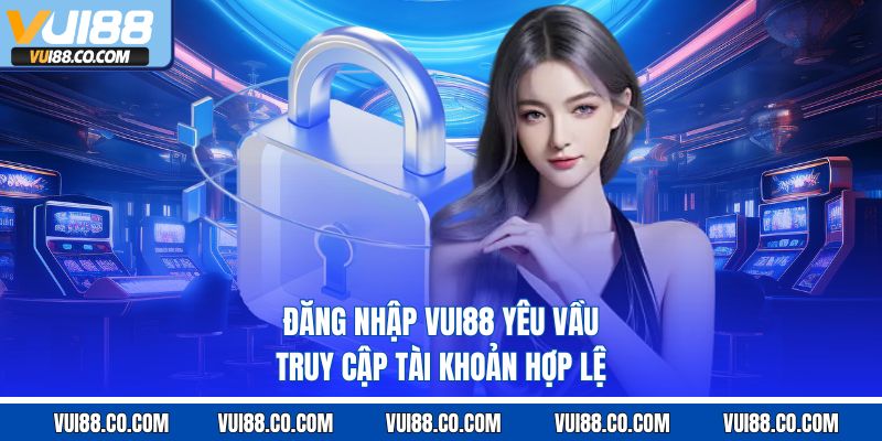 Đăng nhập vui88 yêu cầu truy cập tài khoản hợp lệ