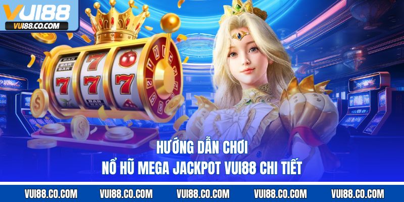Hướng dẫn chơi nổ hũ mega jackpot vui88 chi tiết