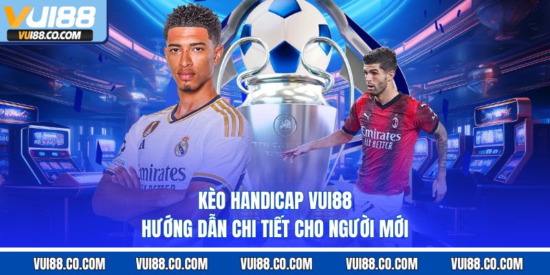 Kèo Handicap Vui88 – Hướng Dẫn Chi Tiết Cho Người Mới