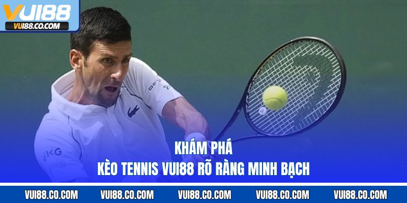 khám phá kèo tennis vui88 rõ ràng minh bạch