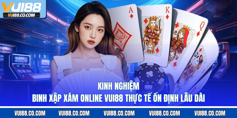 kinh nghiệm binh xập xám online vui88 thực tế ổn định lâu dài