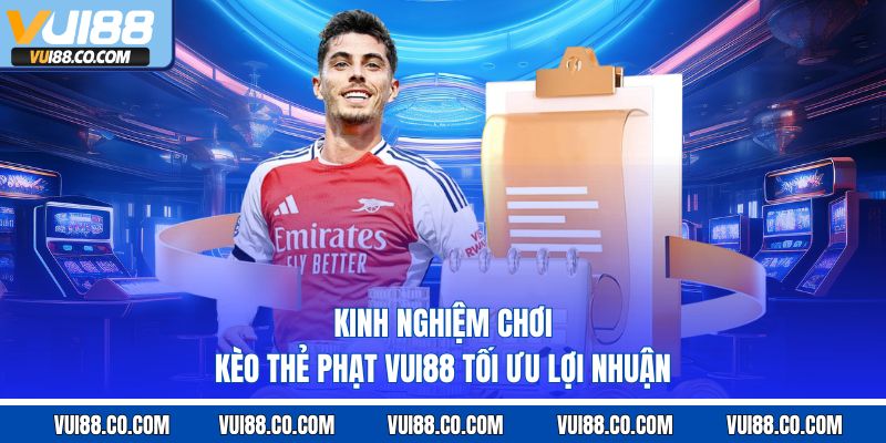 Kinh nghiệm chơi kèo thẻ phạt vui88 tối ưu lợi nhuận