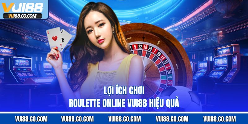 Lợi ích chơi roulette online vui88 hiệu quả