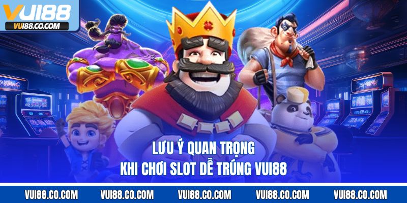 Lưu ý quan trọng khi chơi slot dễ trúng vui88