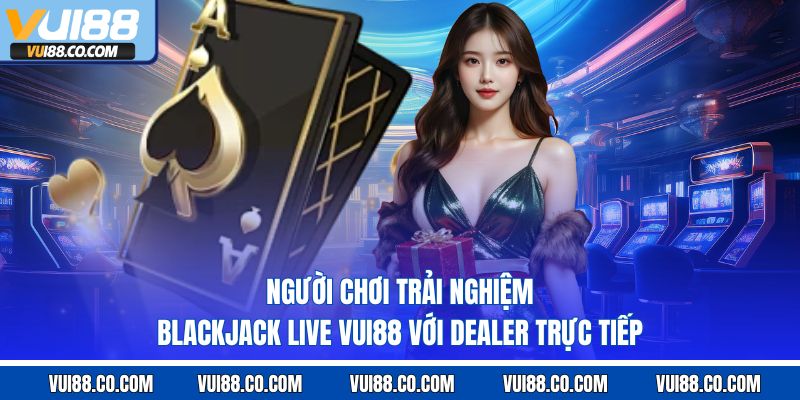 Người chơi trải nghiệm blackjack live vui88 với dealer trực tiếpNgười chơi trải nghiệm blackjack live vui88 với dealer trực tiếpNgười chơi trải nghiệm blackjack live vui88 với dealer trực tiếp