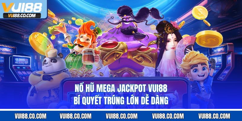 Nổ Hũ Mega Jackpot Vui88 – Bí Quyết Trúng Lớn Dễ Dàng