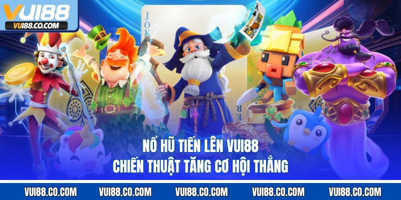 Nổ hũ tiến lên vui88 chiến thuật tăng cơ hội thắng