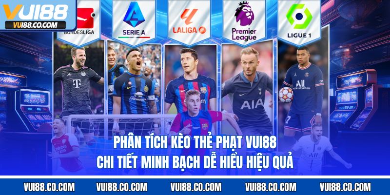 Phân tích kèo thẻ phạt vui88 chi tiết minh bạch dễ hiểu hiệu quả