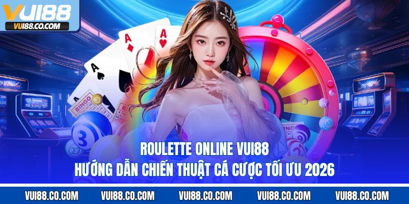 Roulette Online Vui88 – Hướng Dẫn Chiến Thuật Cá Cược Tối Ưu 2026