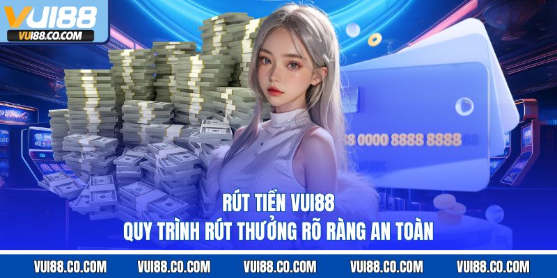 Rút tiền vui88 quy trình rút thưởng rõ ràng an toàn 