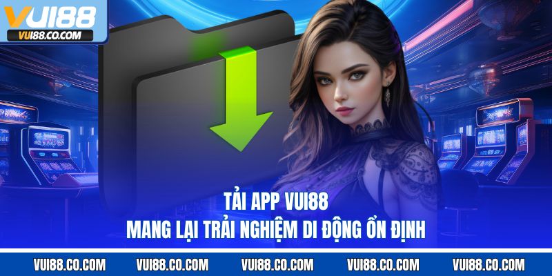 Tải app vui88 mang lại trải nghiệm di động ổn định