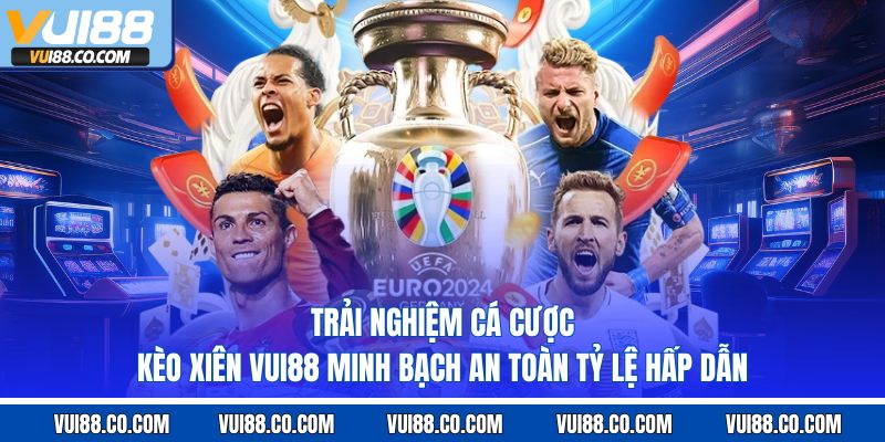 Trải nghiệm cá cược kèo xiên vui88 minh bạch an toàn tỷ lệ hấp dẫn