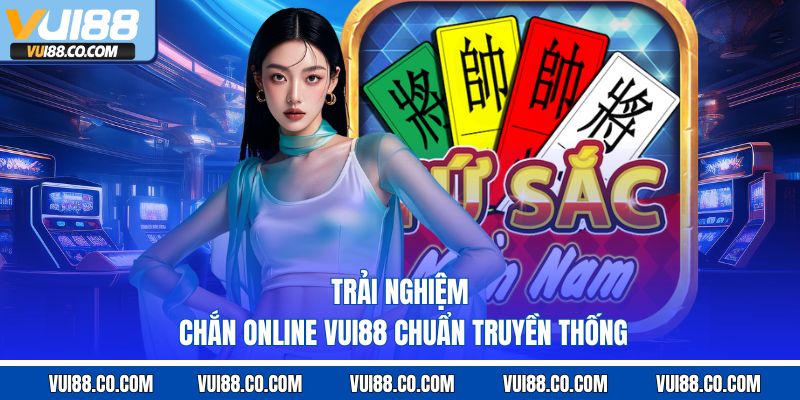 trải nghiệm chắn online online vui88 chuẩn truyền thống