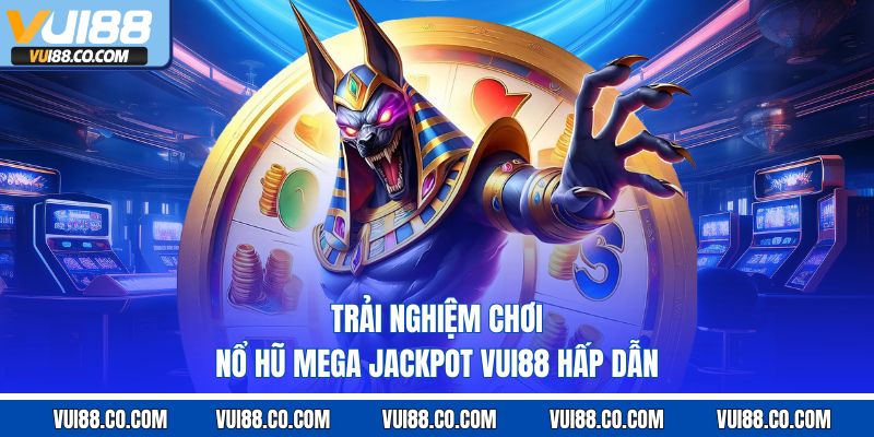 Trải nghiệm chơi nổ hũ mega jackpot vui88 hấp dẫn