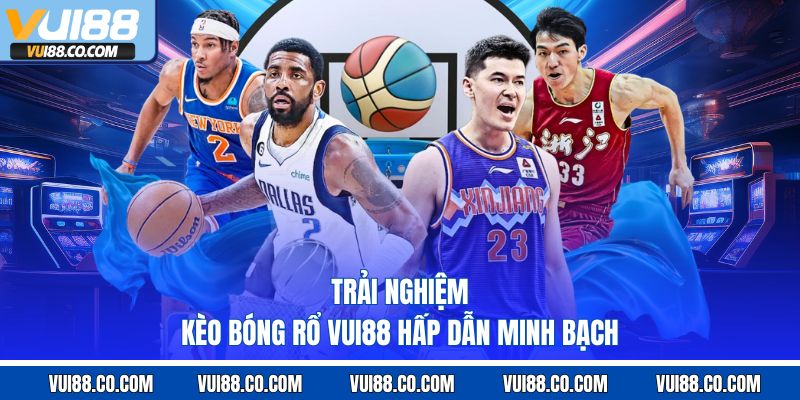trải nghiệm kèo bóng rổ vui88 hấp dẫn minh bạch 