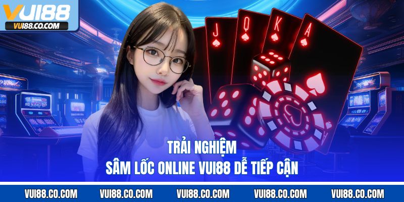 trải nghiệm sâm lốc online vui88 dễ tiếp cận